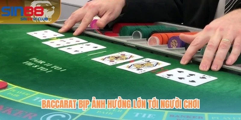 Baccarat bịp ảnh hưởng lớn tới người chơi