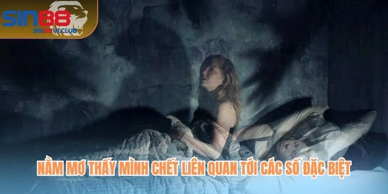 Nằm mơ thấy mình chết liên quan tới các số đặc biệt