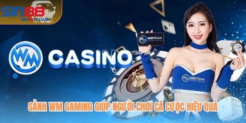 Sảnh WM Gaming giúp người chơi cá cược hiệu quả