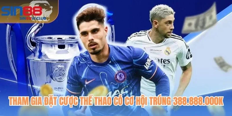 Tham gia đặt cược thể thao có cơ hội trúng 388.888.000K