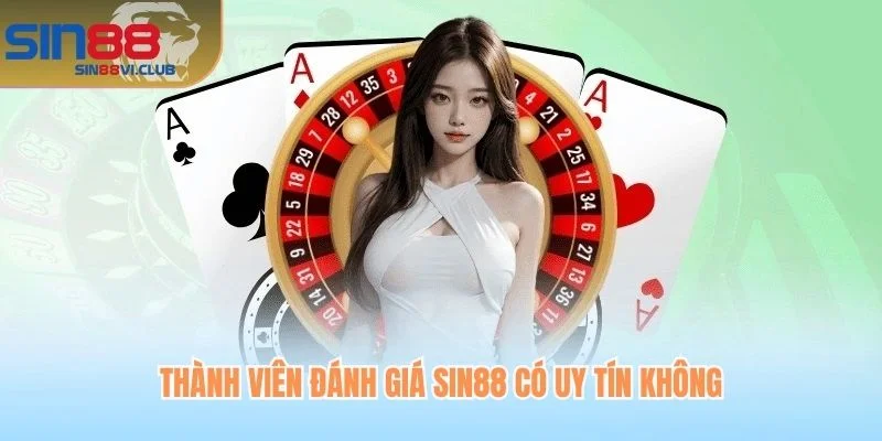 Thành viên đánh giá Sin88 có uy tín không