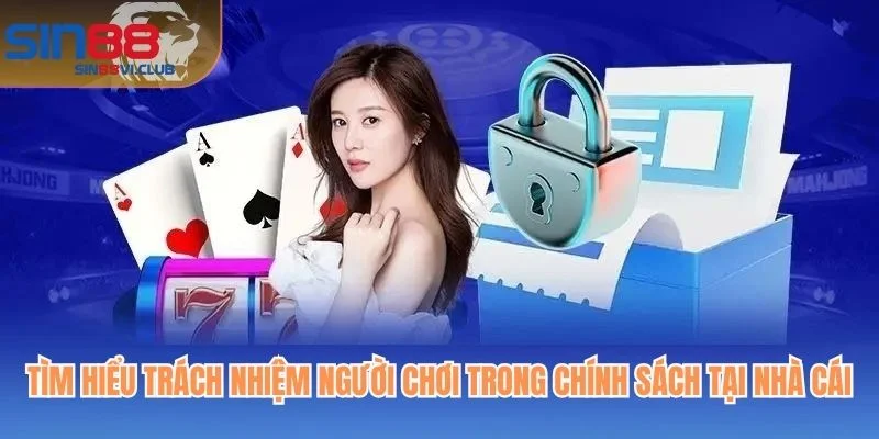 Tìm hiểu trách nhiệm người chơi trong chính sách tại nhà cái