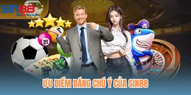 Ưu điểm đáng chú ý của Sin88